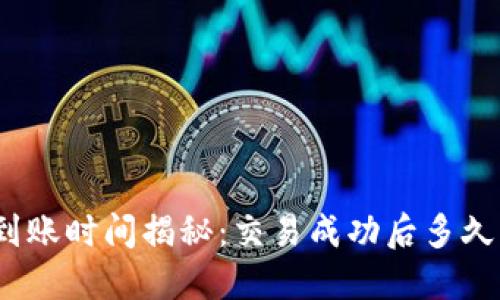 : TP钱包到账时间揭秘：交易成功后多久可以到账？