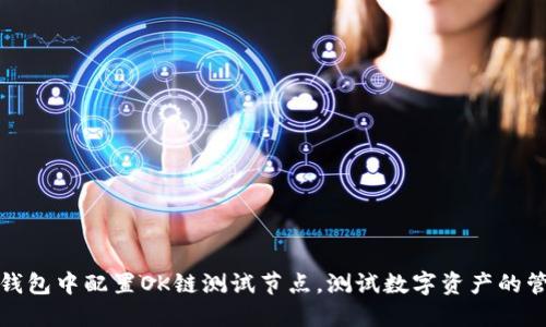 如何在TP钱包中配置OK链测试节点，测试数字资产的管理与转账