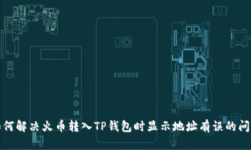 如何解决火币转入TP钱包时显示地址有误的问题