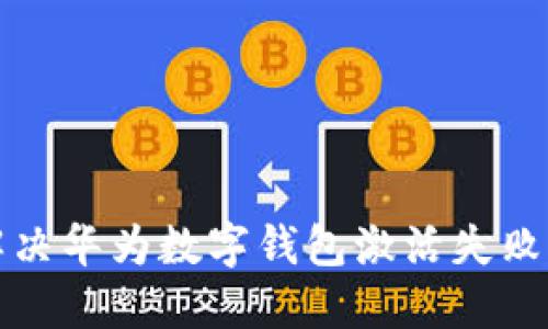 如何解决华为数字钱包激活失败的问题