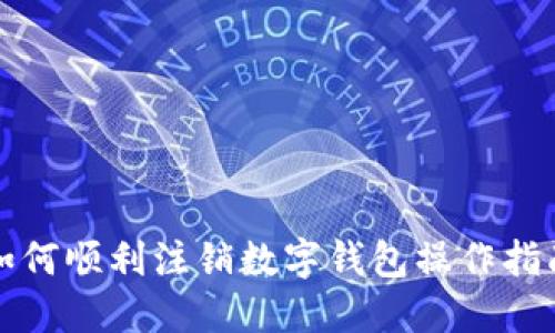 如何顺利注销数字钱包操作指南