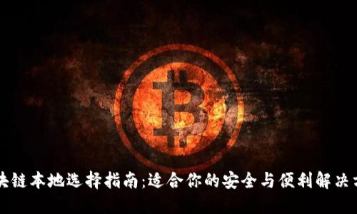 区块链本地选择指南：适合你的安全与便利解决方案