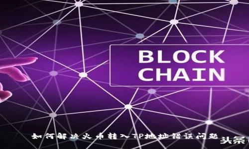 如何解决火币转入TP地址错误问题